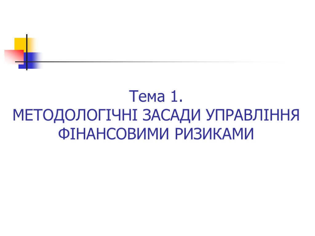 Тема 1. МЕТОДОЛОГІЧНІ ЗАСАДИ УПРАВЛІННЯ ФІНАНСОВИМИ РИЗИКАМИ